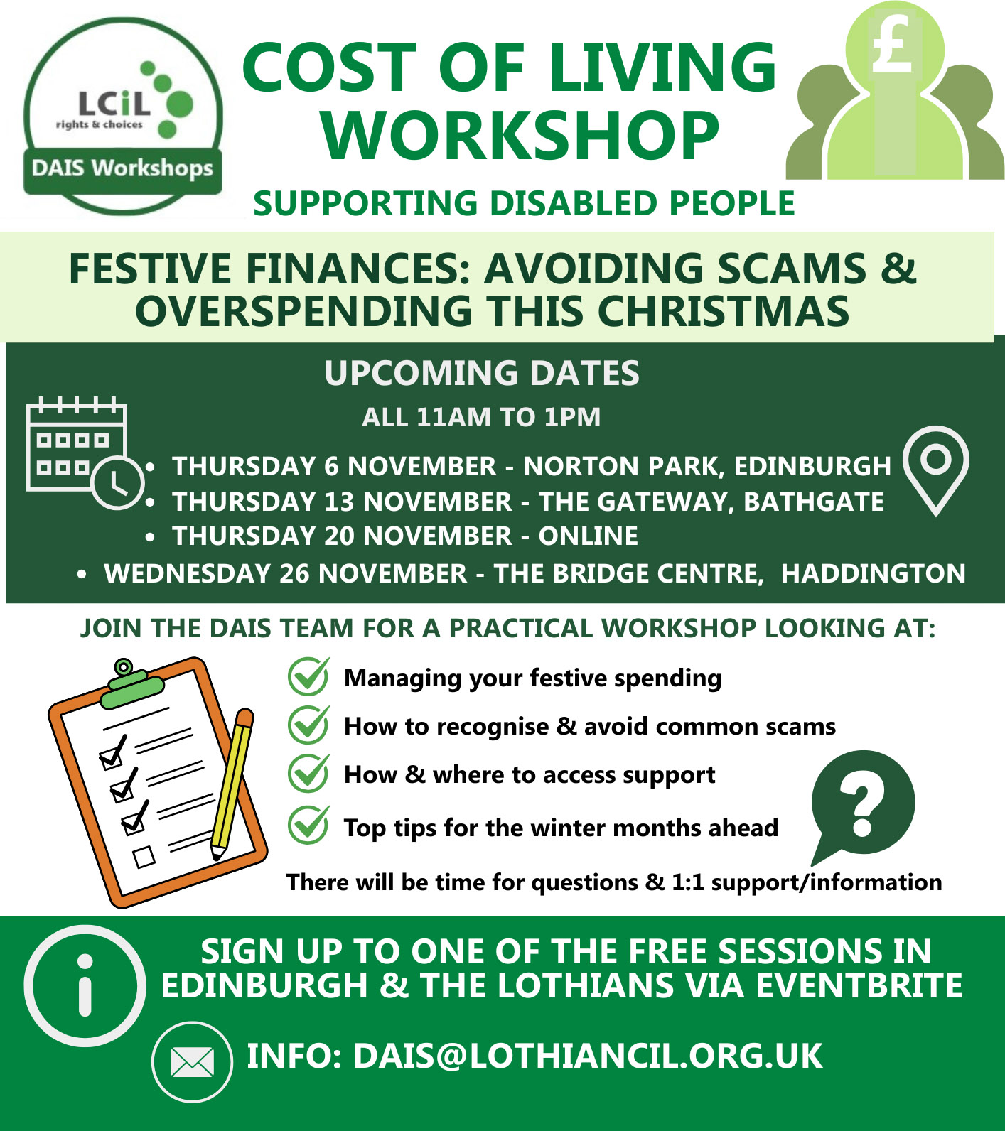 LCiL's Disability Advice & Information team are holding Cost of Living Workshops across Edinburgh & The Lothians. Topic: Festive Finances: Avoiding Scams & Overspending this Christmas. Edinburgh - Thursday 6 November, Bathgate - Thursday 13 November, Online - Thursday 20 November & Haddington - Wednesday 26 November. Go to eventbrite link to book or email: DAIS@lothiancil.org.uk or call us 0131 475 2350.