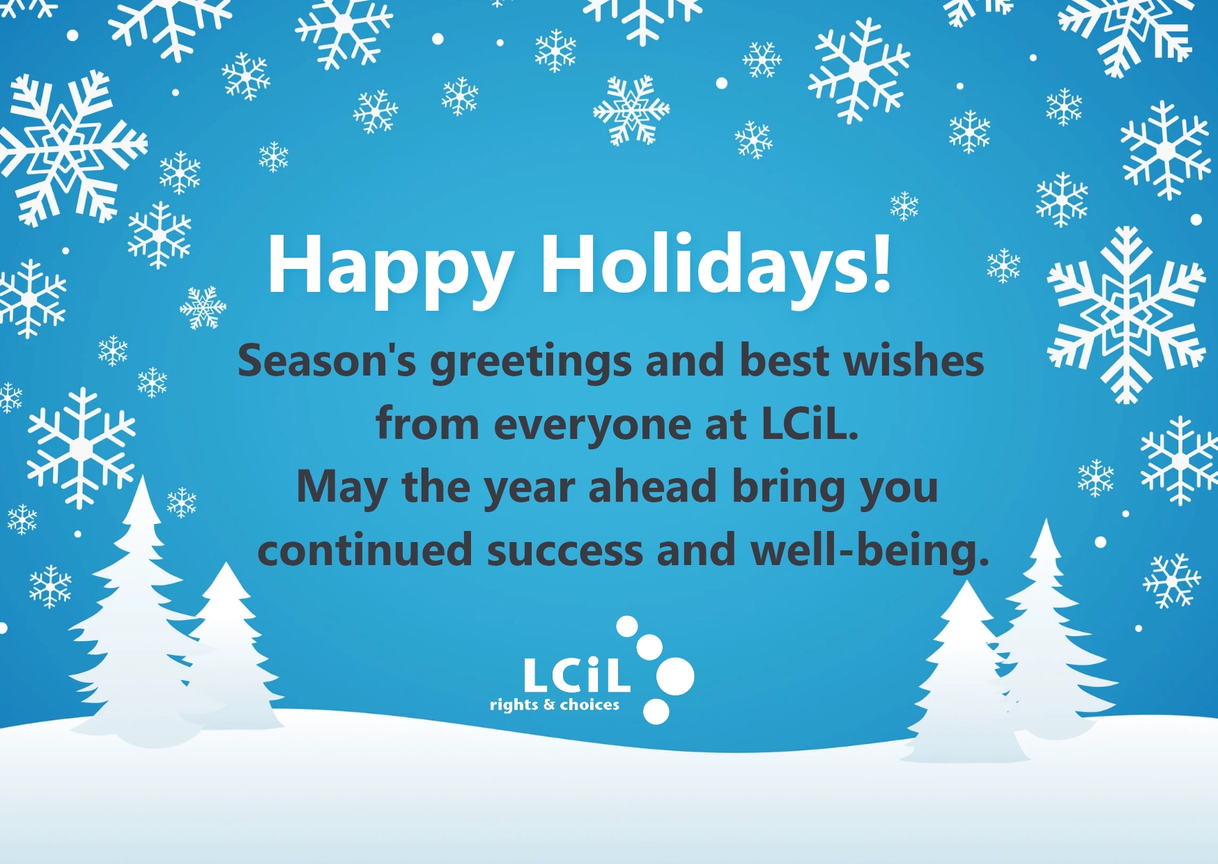 Happy Holidays! Season's greetings and best wishes from everyone at LCiL. May the year ahead bring you continued success and well-being.